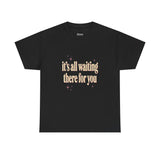 "It's All Waiting There For You" Tee